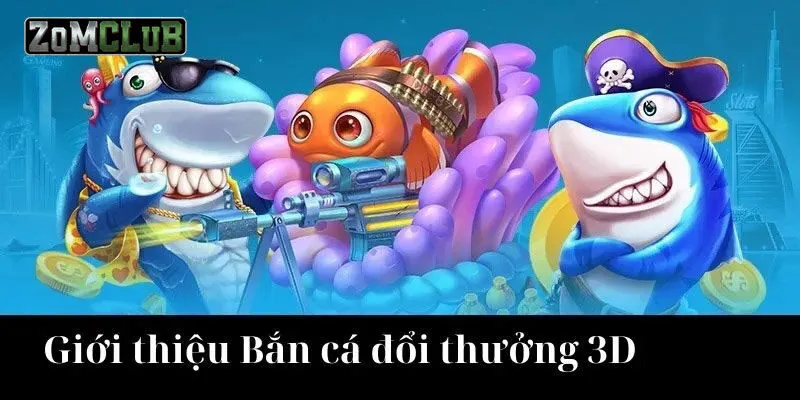 Bắn cá đổi thưởng 3d là trò chơi gì?