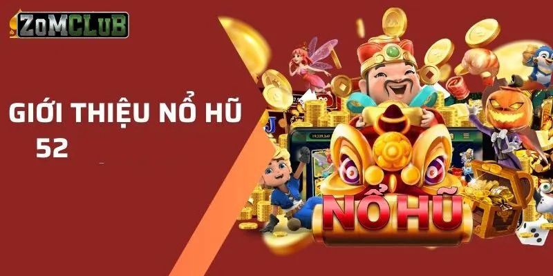 Nổ Hũ 52 - Game Chơi Hấp Dẫn Thưởng Lớn Cho Mọi Bet Thủ